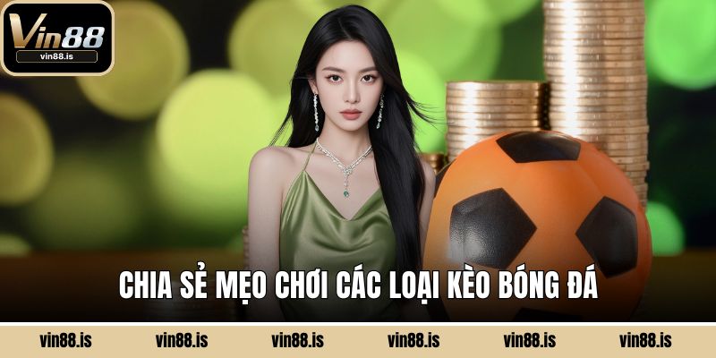 Chia sẻ mẹo chơi các loại kèo bóng đá