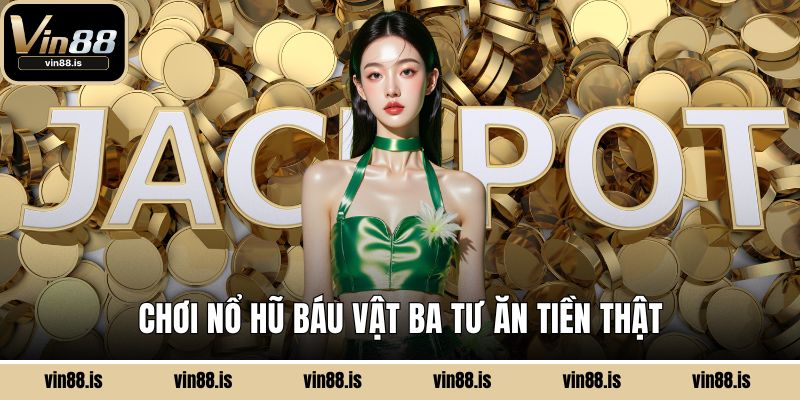 Chơi Nổ Hũ Báu Vật Ba Tư ăn tiền thật