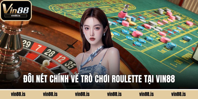 Roulette - Chiến Thuật Cược Giúp Tăng Cơ Hội Thắng 1 Đôi nét chính về trò chơi Roulette tại Vin88