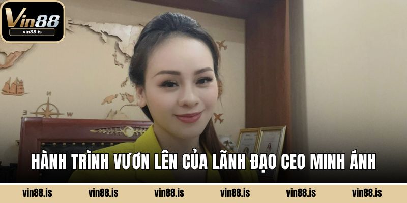Hành trình vươn lên của lãnh đạo CEO Minh Ánh