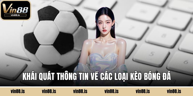 Khái quát thông tin về các loại kèo bóng đá
