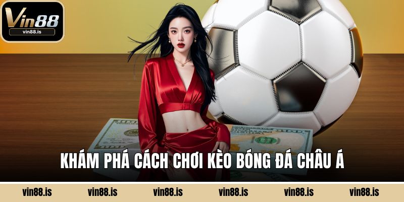 Khám phá cách chơi kèo bóng đá Châu Á