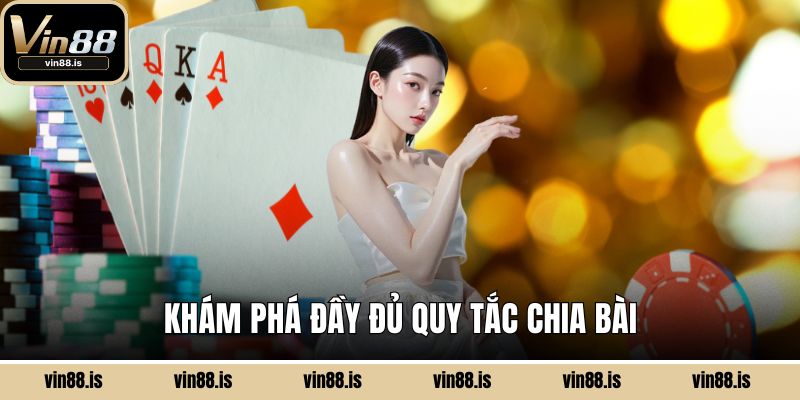 Khám phá đầy đủ quy tắc chia bài