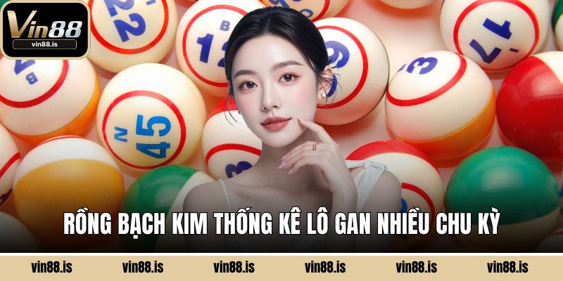 Rồng Bạch Kim thống kê lô gan nhiều chu kỳ