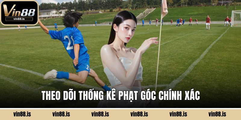 Kèo Phạt Góc - Chiến Thuật Cược Chuẩn Xác Nhất 3 Theo dõi thống kê phạt góc chính xác