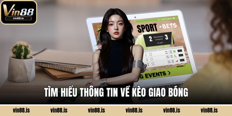 Kèo Giao Bóng – Hình Thức Cá Cược Đặc Biệt Và Dễ Thắng 1 Tìm hiểu thông tin về kèo giao bóng