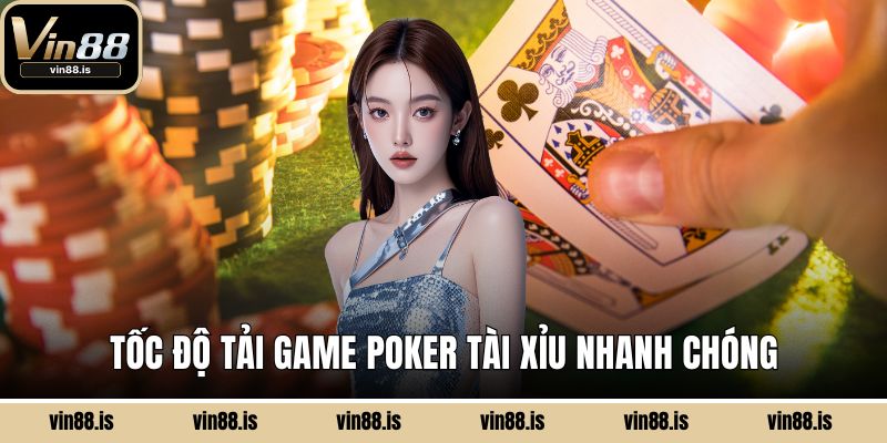 Tốc độ tải game Poker Tài Xỉu nhanh chóng