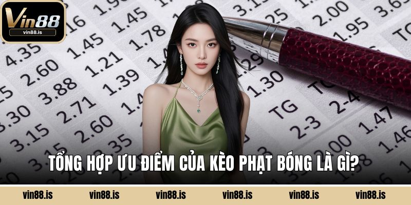 Kèo Phạt Bóng Là Gì? Kinh Nghiệm Đầu Tư Hay Từ Cao Thủ 3 Tổng hợp ưu điểm của kèo phạt bóng là gì?