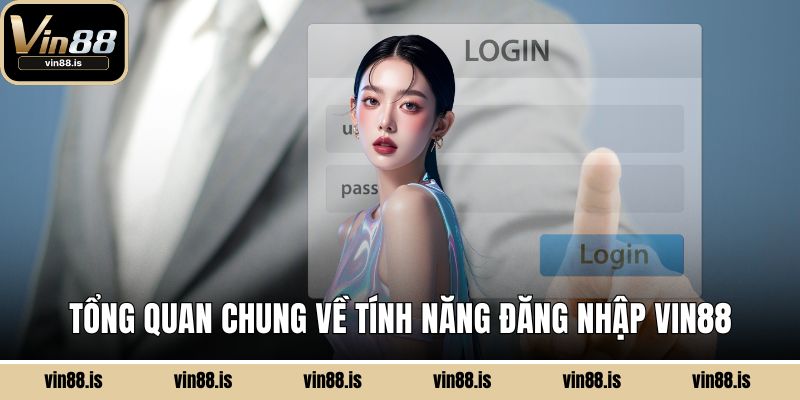 Tổng quan chung về tính năng đăng nhập Vin88