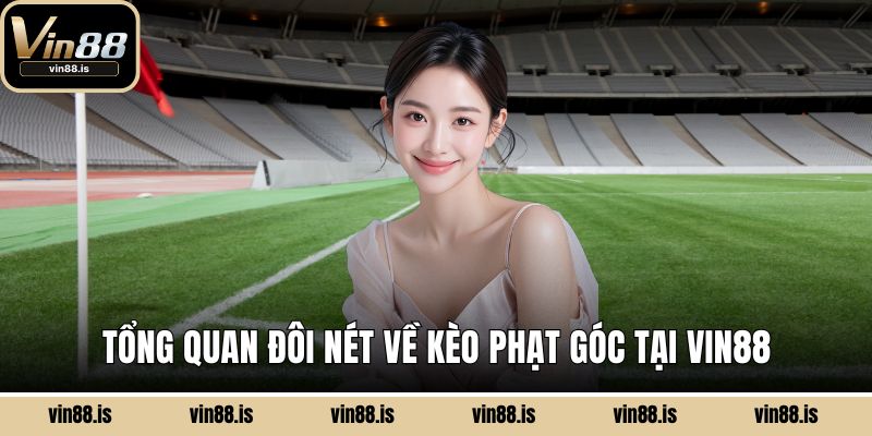 Kèo Phạt Góc - Chiến Thuật Cược Chuẩn Xác Nhất 1 Tổng quan đôi nét về kèo phạt góc tại Vin88