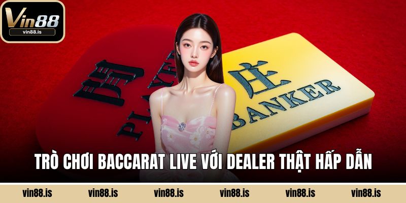 Trò chơi Baccarat live với dealer thật hấp dẫn