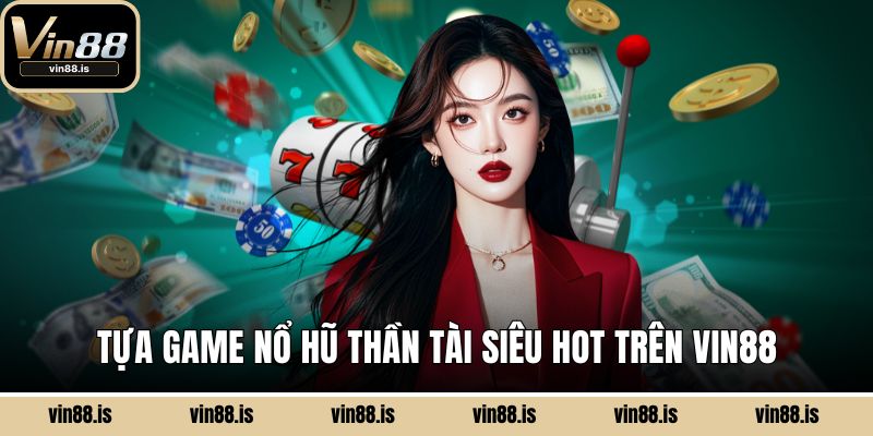 Tựa game Nổ Hũ Thần Tài siêu hot trên Vin88